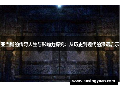 亚当斯的传奇人生与影响力探究：从历史到现代的深远启示